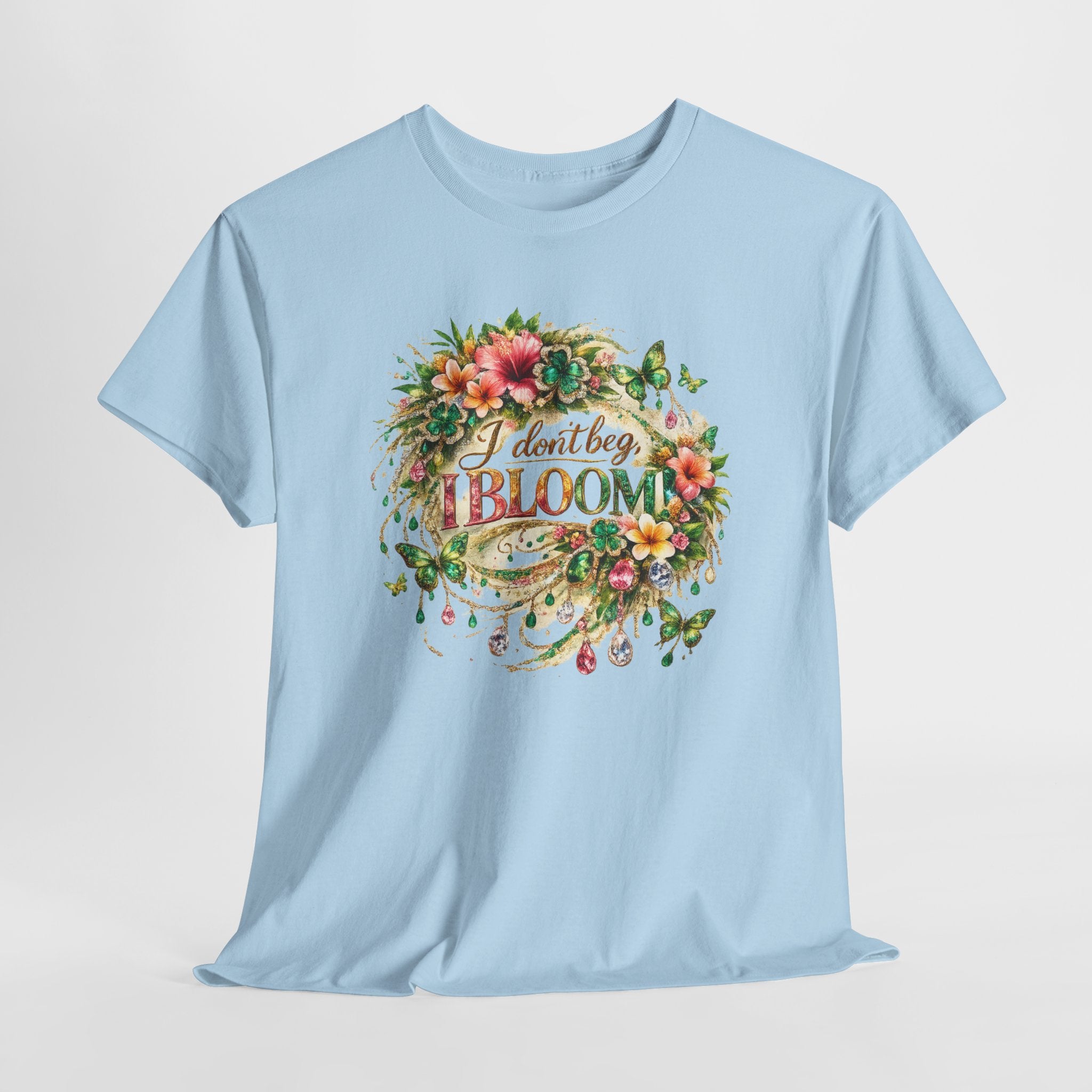 I Don’t Beg, I Bloom Shirt – Inspirational Floral Growth T-Shirt | Motivational Women’s Graphic Tee