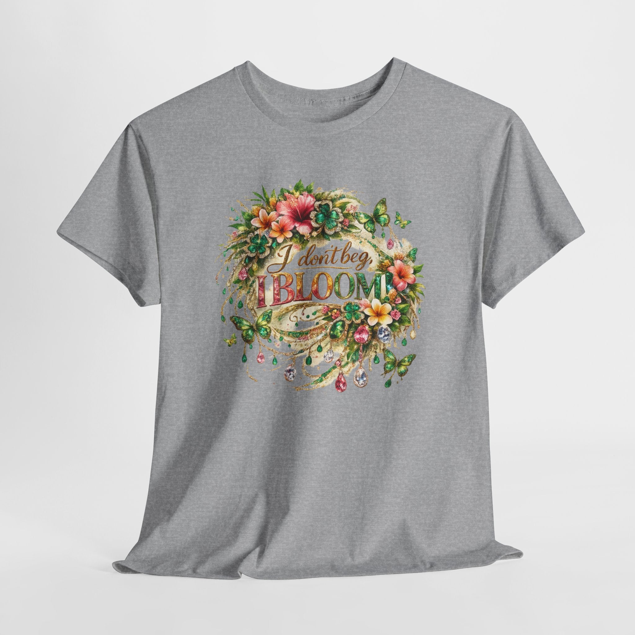 I Don’t Beg, I Bloom Shirt – Inspirational Floral Growth T-Shirt | Motivational Women’s Graphic Tee